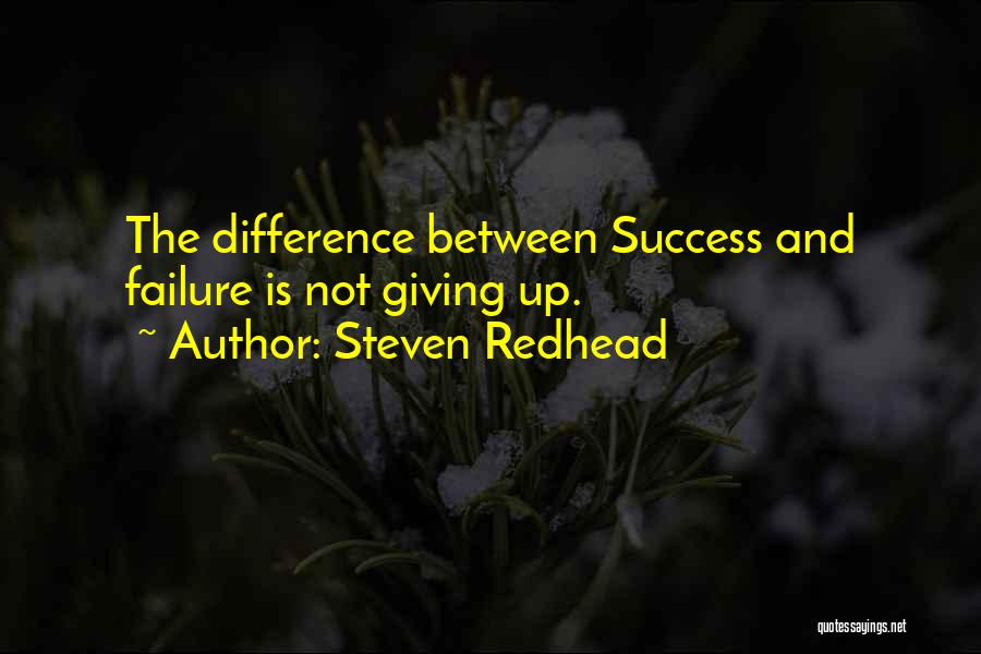 Steven Redhead Quotes: The Difference Between Success And Failure Is Not Giving Up.