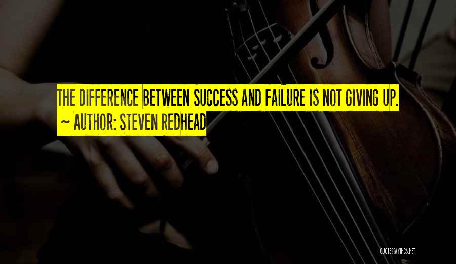 Steven Redhead Quotes: The Difference Between Success And Failure Is Not Giving Up.