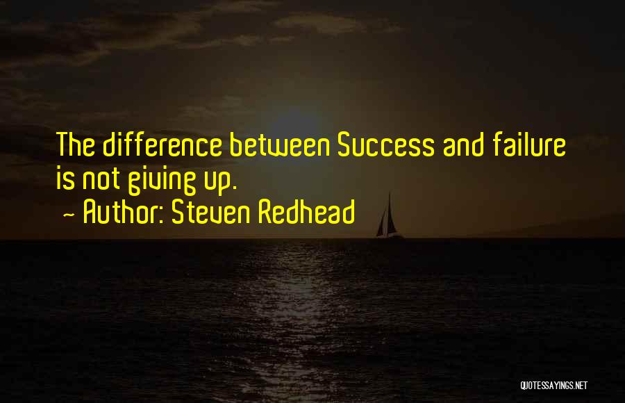 Steven Redhead Quotes: The Difference Between Success And Failure Is Not Giving Up.