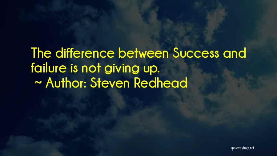 Steven Redhead Quotes: The Difference Between Success And Failure Is Not Giving Up.