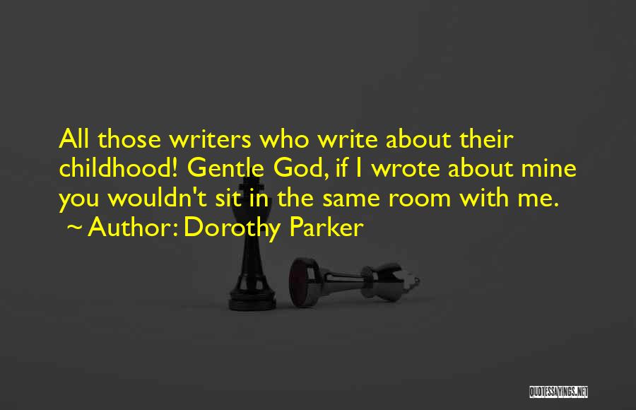 Dorothy Parker Quotes: All Those Writers Who Write About Their Childhood! Gentle God, If I Wrote About Mine You Wouldn't Sit In The