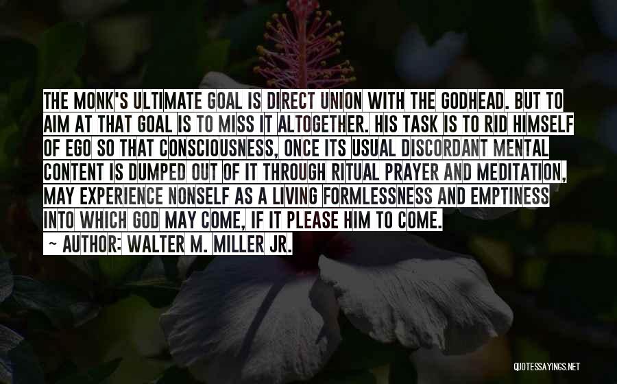 Walter M. Miller Jr. Quotes: The Monk's Ultimate Goal Is Direct Union With The Godhead. But To Aim At That Goal Is To Miss It