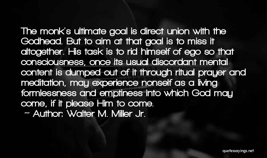 Walter M. Miller Jr. Quotes: The Monk's Ultimate Goal Is Direct Union With The Godhead. But To Aim At That Goal Is To Miss It