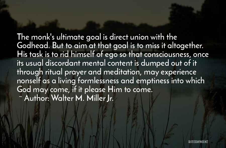 Walter M. Miller Jr. Quotes: The Monk's Ultimate Goal Is Direct Union With The Godhead. But To Aim At That Goal Is To Miss It