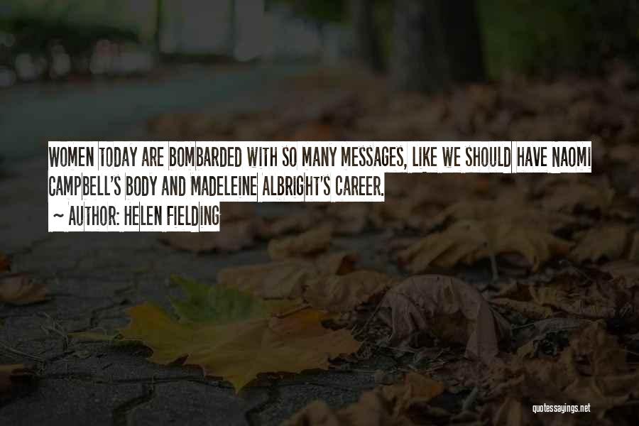 Helen Fielding Quotes: Women Today Are Bombarded With So Many Messages, Like We Should Have Naomi Campbell's Body And Madeleine Albright's Career.