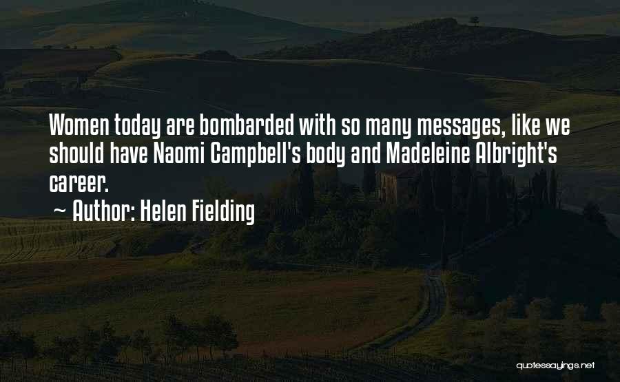 Helen Fielding Quotes: Women Today Are Bombarded With So Many Messages, Like We Should Have Naomi Campbell's Body And Madeleine Albright's Career.