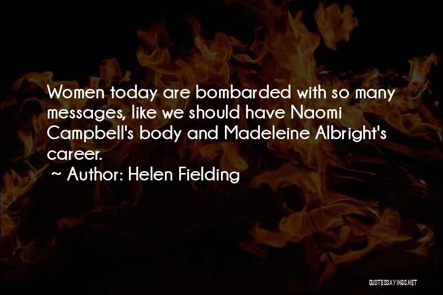 Helen Fielding Quotes: Women Today Are Bombarded With So Many Messages, Like We Should Have Naomi Campbell's Body And Madeleine Albright's Career.