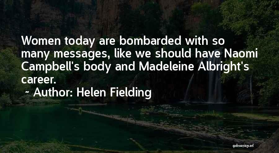 Helen Fielding Quotes: Women Today Are Bombarded With So Many Messages, Like We Should Have Naomi Campbell's Body And Madeleine Albright's Career.