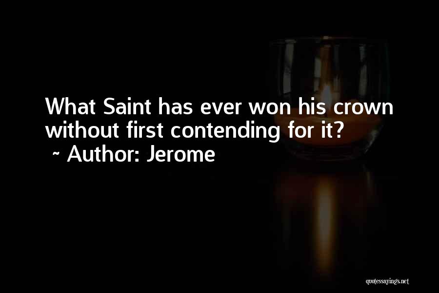 Jerome Quotes: What Saint Has Ever Won His Crown Without First Contending For It?