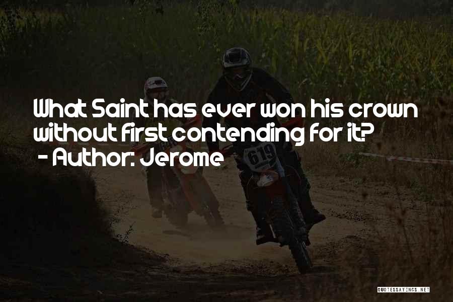 Jerome Quotes: What Saint Has Ever Won His Crown Without First Contending For It?
