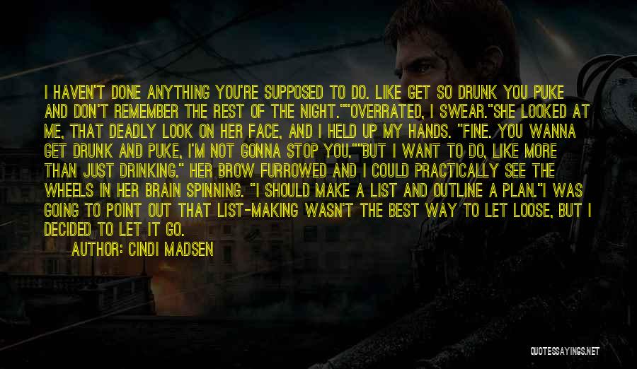 Cindi Madsen Quotes: I Haven't Done Anything You're Supposed To Do. Like Get So Drunk You Puke And Don't Remember The Rest Of