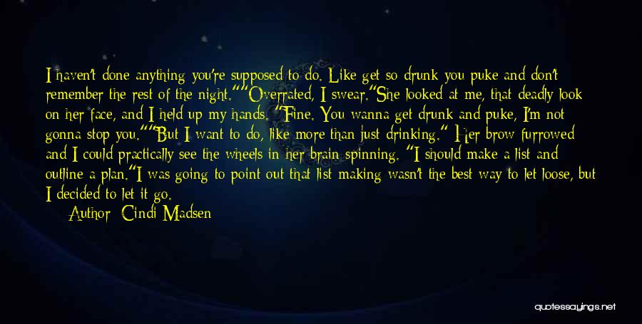 Cindi Madsen Quotes: I Haven't Done Anything You're Supposed To Do. Like Get So Drunk You Puke And Don't Remember The Rest Of