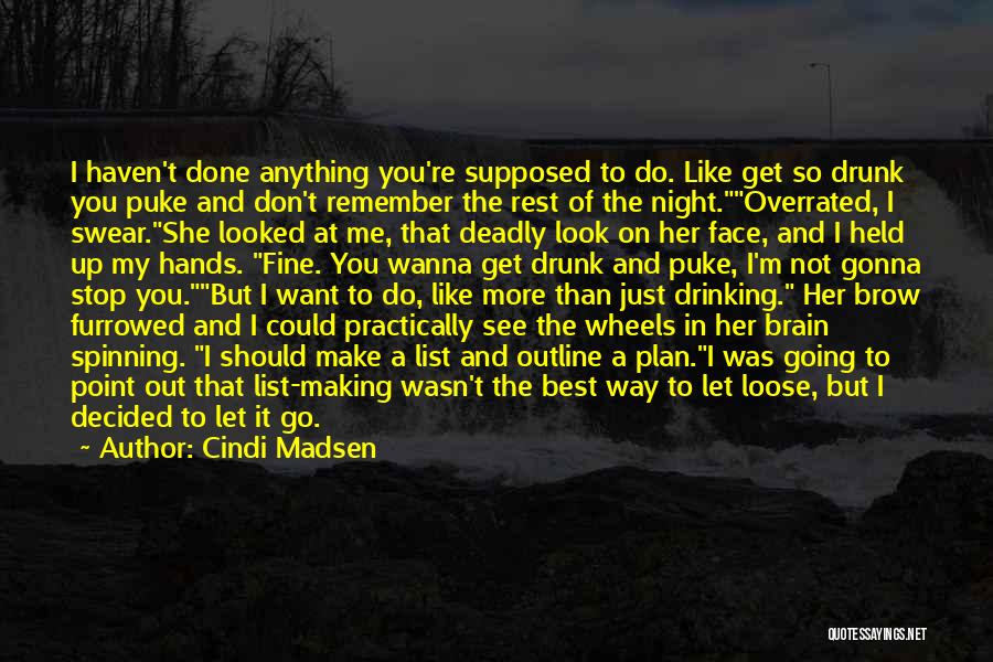 Cindi Madsen Quotes: I Haven't Done Anything You're Supposed To Do. Like Get So Drunk You Puke And Don't Remember The Rest Of