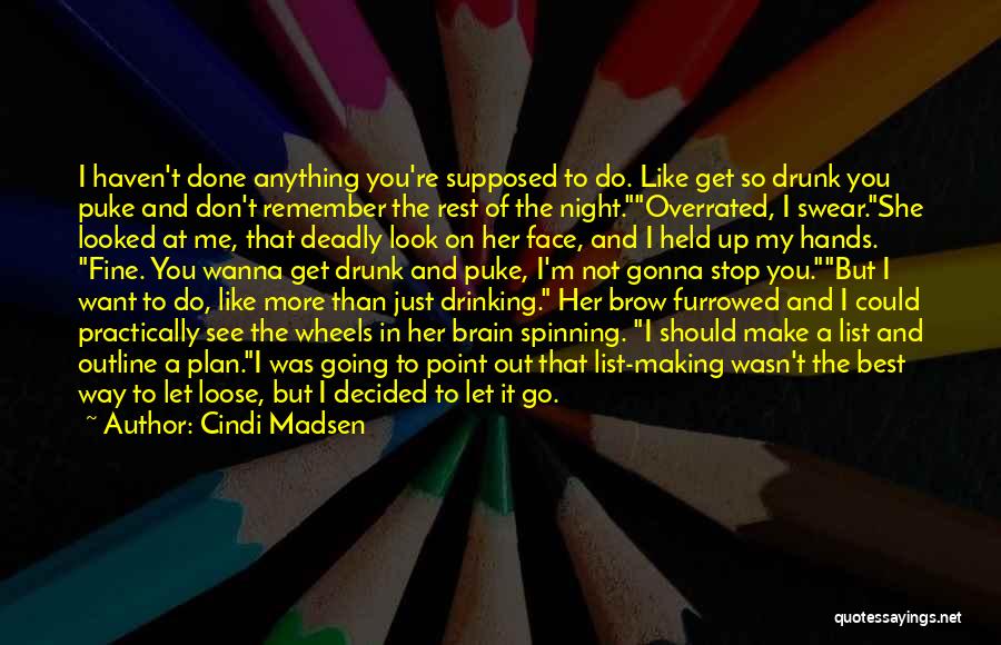 Cindi Madsen Quotes: I Haven't Done Anything You're Supposed To Do. Like Get So Drunk You Puke And Don't Remember The Rest Of