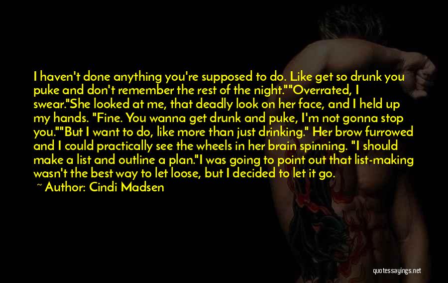 Cindi Madsen Quotes: I Haven't Done Anything You're Supposed To Do. Like Get So Drunk You Puke And Don't Remember The Rest Of
