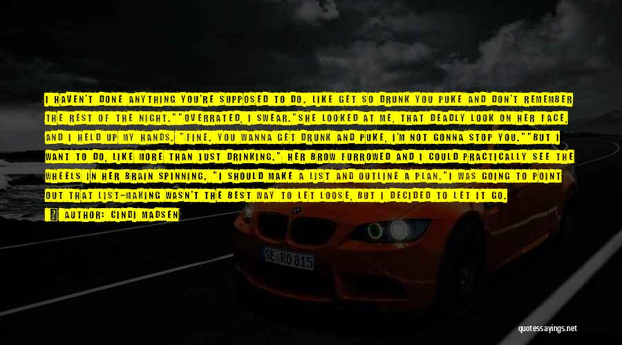 Cindi Madsen Quotes: I Haven't Done Anything You're Supposed To Do. Like Get So Drunk You Puke And Don't Remember The Rest Of