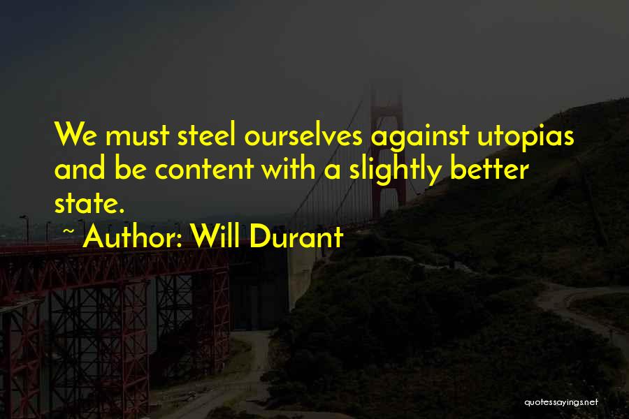 Will Durant Quotes: We Must Steel Ourselves Against Utopias And Be Content With A Slightly Better State.