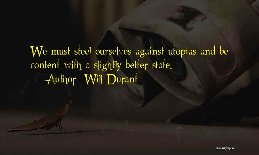 Will Durant Quotes: We Must Steel Ourselves Against Utopias And Be Content With A Slightly Better State.