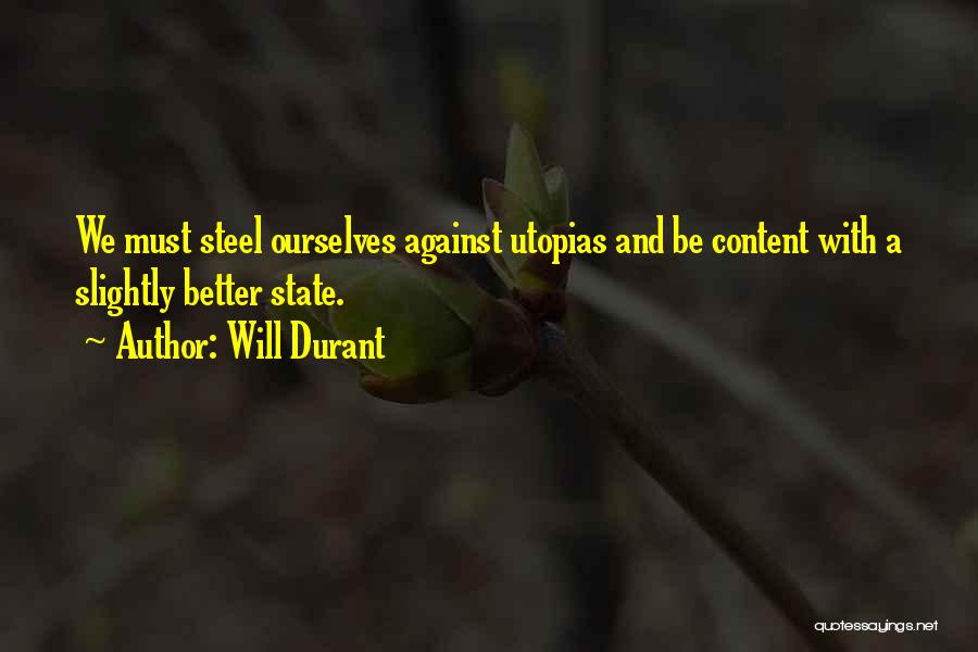 Will Durant Quotes: We Must Steel Ourselves Against Utopias And Be Content With A Slightly Better State.