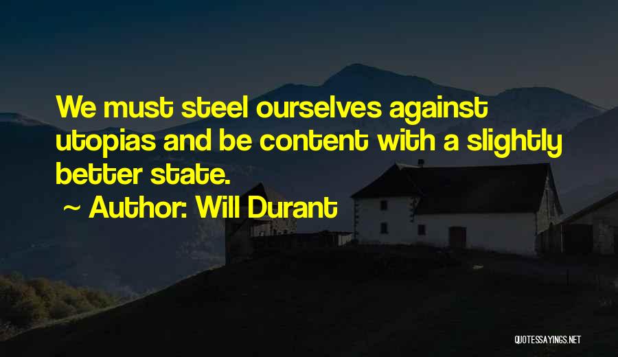 Will Durant Quotes: We Must Steel Ourselves Against Utopias And Be Content With A Slightly Better State.