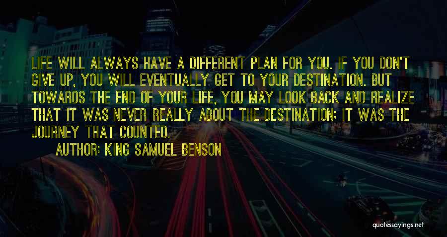 King Samuel Benson Quotes: Life Will Always Have A Different Plan For You. If You Don't Give Up, You Will Eventually Get To Your