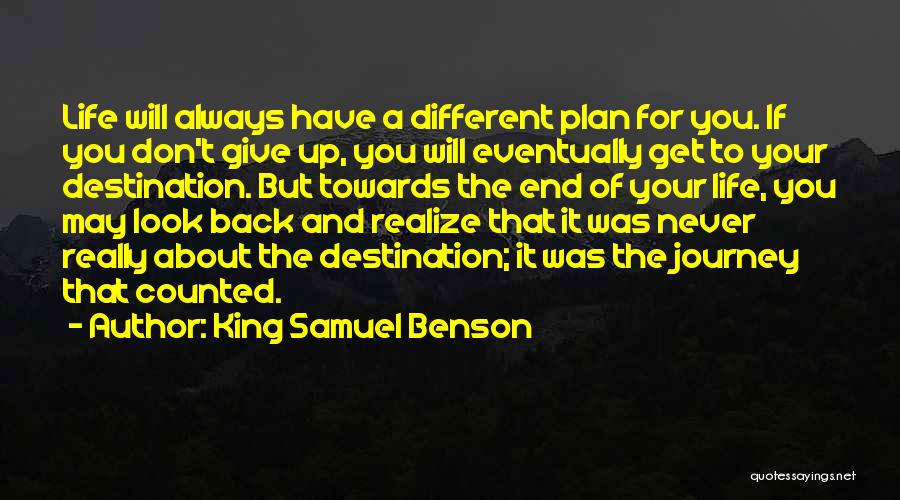 King Samuel Benson Quotes: Life Will Always Have A Different Plan For You. If You Don't Give Up, You Will Eventually Get To Your
