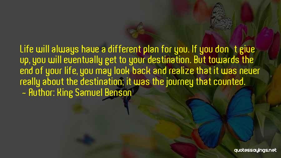 King Samuel Benson Quotes: Life Will Always Have A Different Plan For You. If You Don't Give Up, You Will Eventually Get To Your
