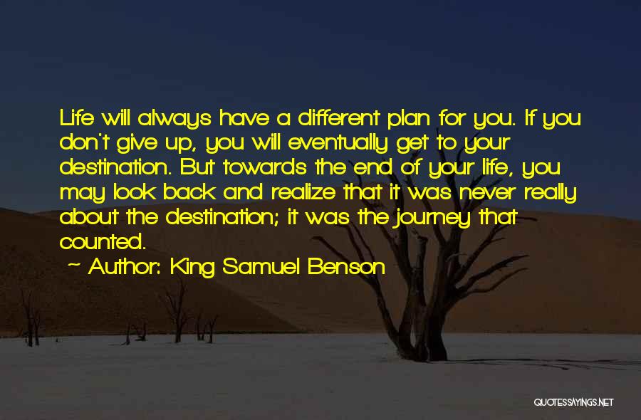 King Samuel Benson Quotes: Life Will Always Have A Different Plan For You. If You Don't Give Up, You Will Eventually Get To Your