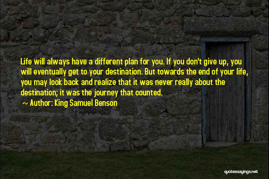 King Samuel Benson Quotes: Life Will Always Have A Different Plan For You. If You Don't Give Up, You Will Eventually Get To Your