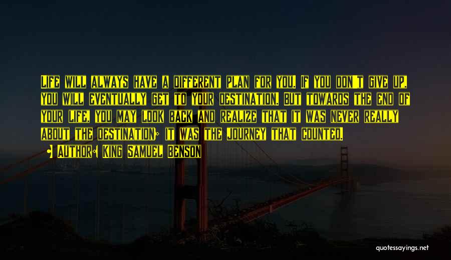 King Samuel Benson Quotes: Life Will Always Have A Different Plan For You. If You Don't Give Up, You Will Eventually Get To Your