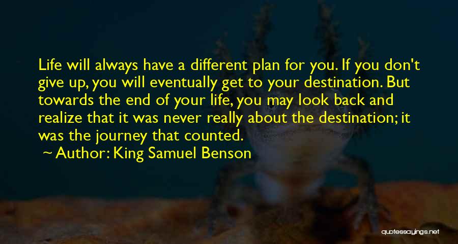 King Samuel Benson Quotes: Life Will Always Have A Different Plan For You. If You Don't Give Up, You Will Eventually Get To Your