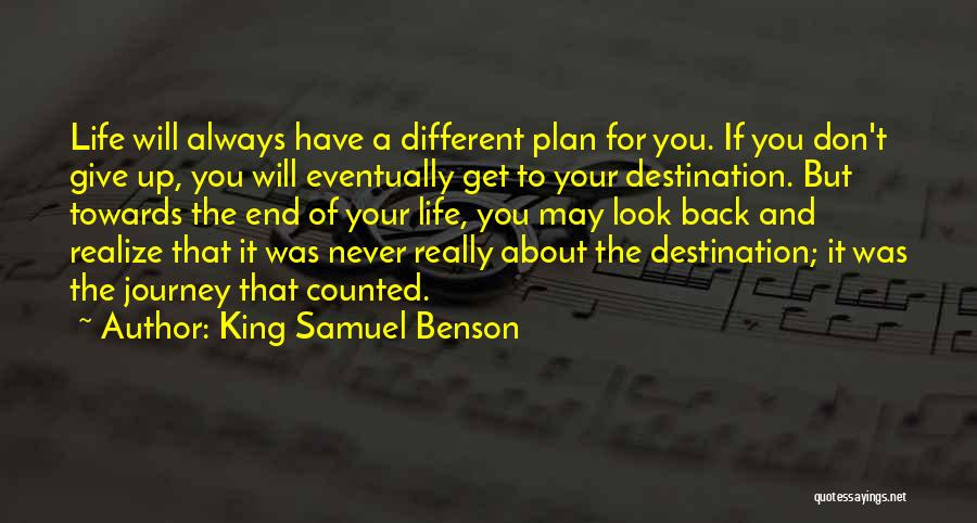 King Samuel Benson Quotes: Life Will Always Have A Different Plan For You. If You Don't Give Up, You Will Eventually Get To Your