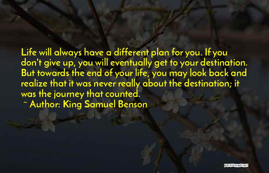 King Samuel Benson Quotes: Life Will Always Have A Different Plan For You. If You Don't Give Up, You Will Eventually Get To Your