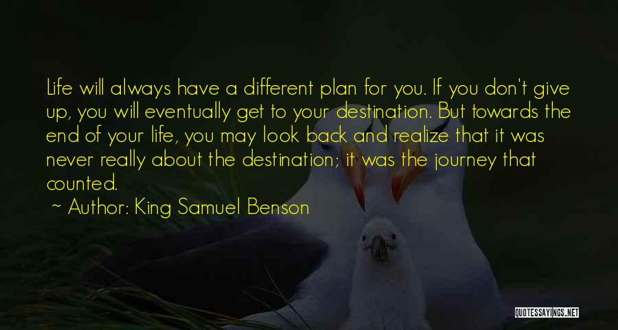 King Samuel Benson Quotes: Life Will Always Have A Different Plan For You. If You Don't Give Up, You Will Eventually Get To Your