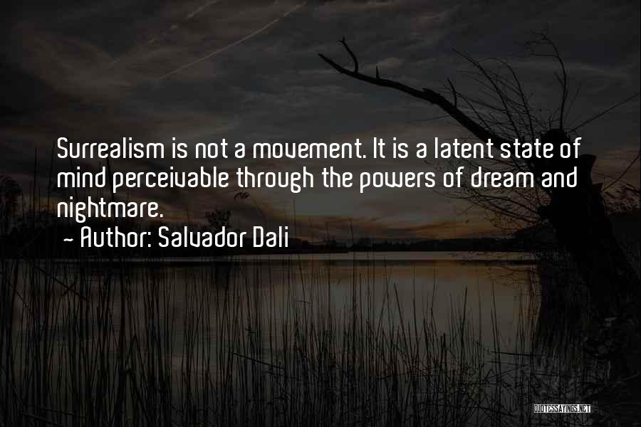 Salvador Dali Quotes: Surrealism Is Not A Movement. It Is A Latent State Of Mind Perceivable Through The Powers Of Dream And Nightmare.