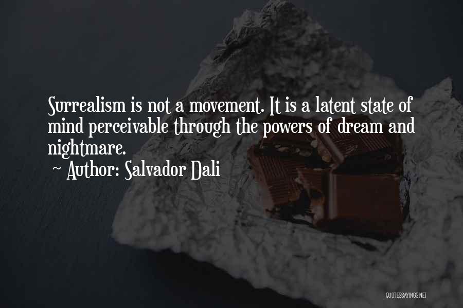 Salvador Dali Quotes: Surrealism Is Not A Movement. It Is A Latent State Of Mind Perceivable Through The Powers Of Dream And Nightmare.