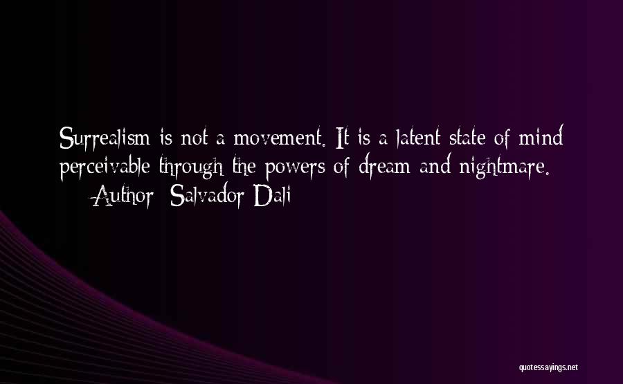 Salvador Dali Quotes: Surrealism Is Not A Movement. It Is A Latent State Of Mind Perceivable Through The Powers Of Dream And Nightmare.