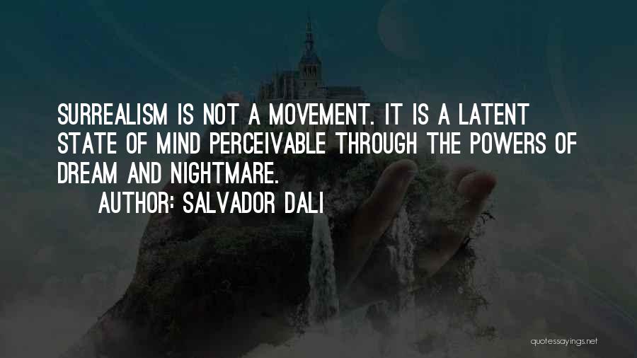 Salvador Dali Quotes: Surrealism Is Not A Movement. It Is A Latent State Of Mind Perceivable Through The Powers Of Dream And Nightmare.