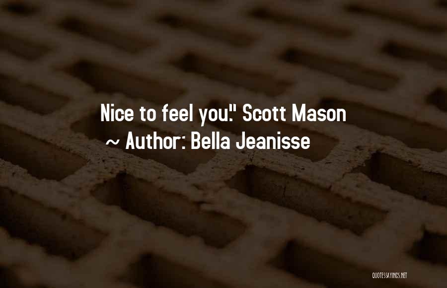 Bella Jeanisse Quotes: Nice To Feel You. Scott Mason