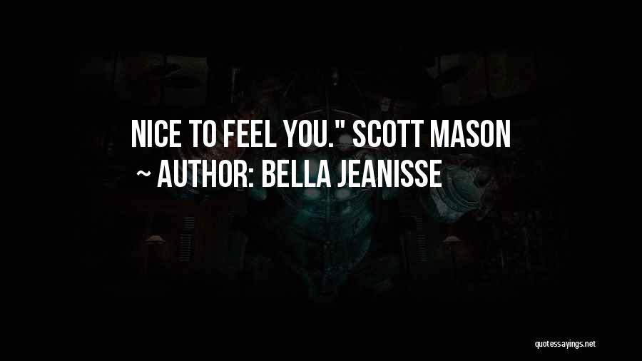 Bella Jeanisse Quotes: Nice To Feel You. Scott Mason