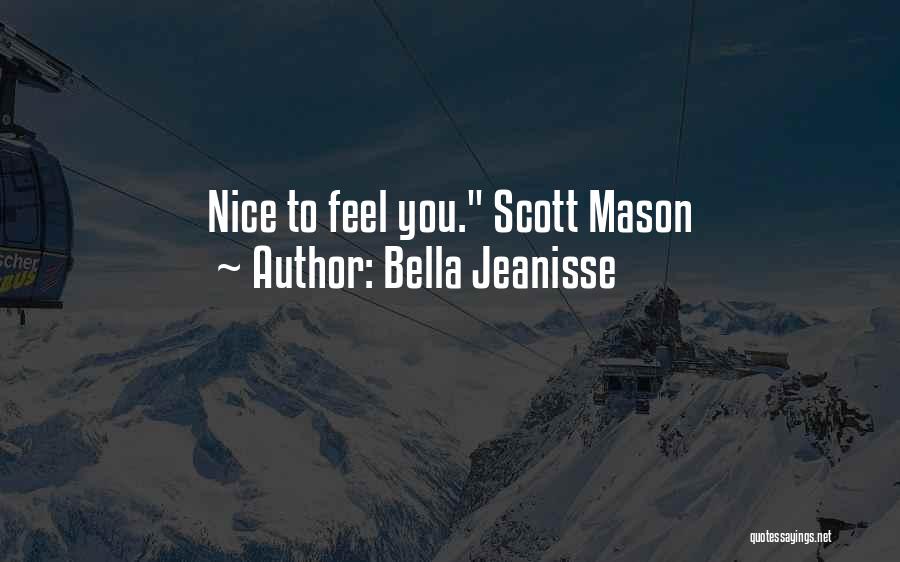 Bella Jeanisse Quotes: Nice To Feel You. Scott Mason