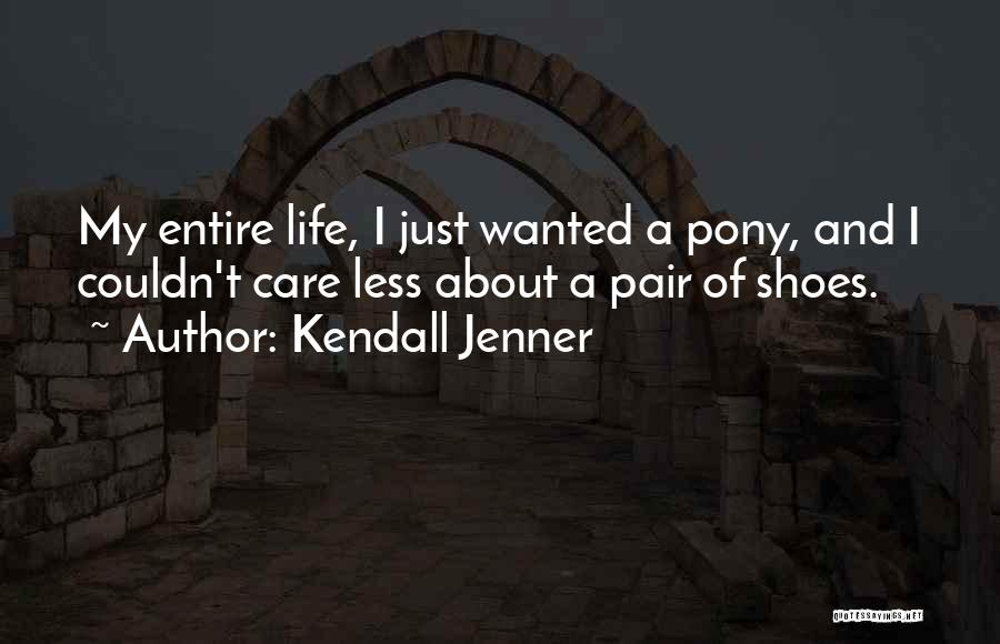 Kendall Jenner Quotes: My Entire Life, I Just Wanted A Pony, And I Couldn't Care Less About A Pair Of Shoes.