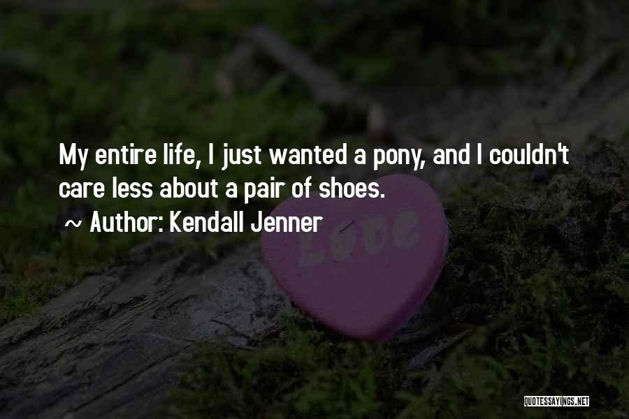 Kendall Jenner Quotes: My Entire Life, I Just Wanted A Pony, And I Couldn't Care Less About A Pair Of Shoes.