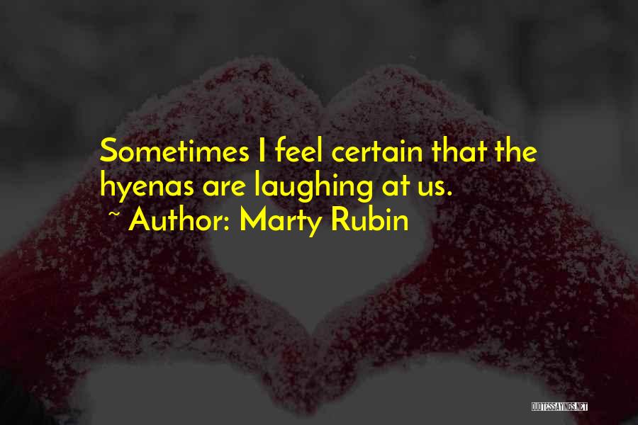 Marty Rubin Quotes: Sometimes I Feel Certain That The Hyenas Are Laughing At Us.
