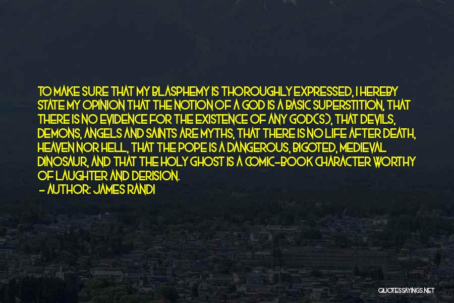 James Randi Quotes: To Make Sure That My Blasphemy Is Thoroughly Expressed, I Hereby State My Opinion That The Notion Of A God