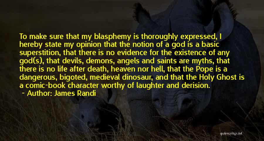 James Randi Quotes: To Make Sure That My Blasphemy Is Thoroughly Expressed, I Hereby State My Opinion That The Notion Of A God