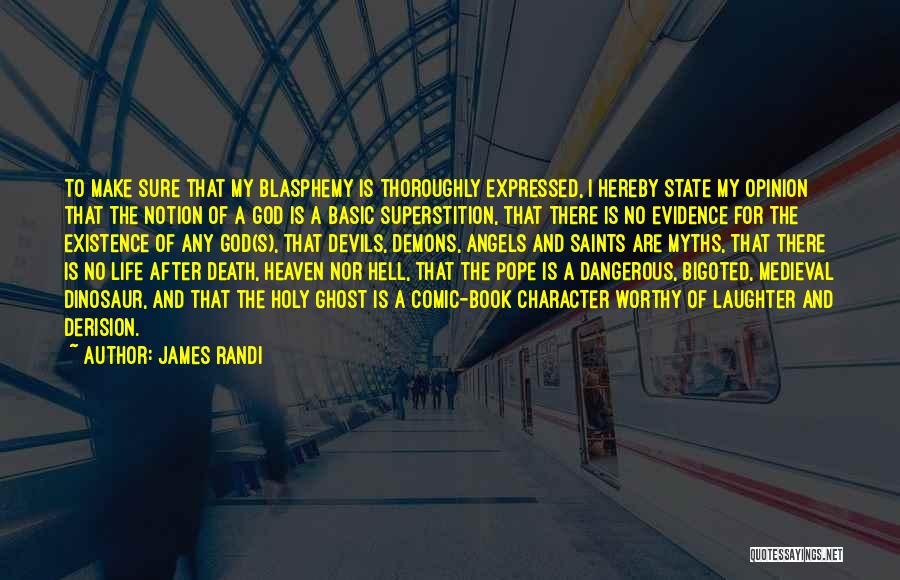 James Randi Quotes: To Make Sure That My Blasphemy Is Thoroughly Expressed, I Hereby State My Opinion That The Notion Of A God