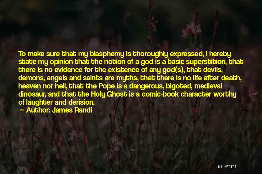 James Randi Quotes: To Make Sure That My Blasphemy Is Thoroughly Expressed, I Hereby State My Opinion That The Notion Of A God