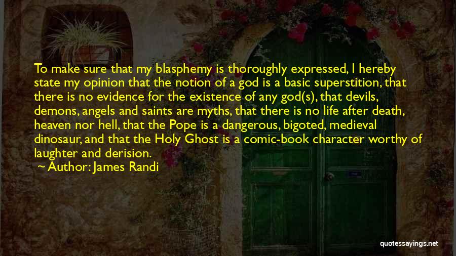 James Randi Quotes: To Make Sure That My Blasphemy Is Thoroughly Expressed, I Hereby State My Opinion That The Notion Of A God