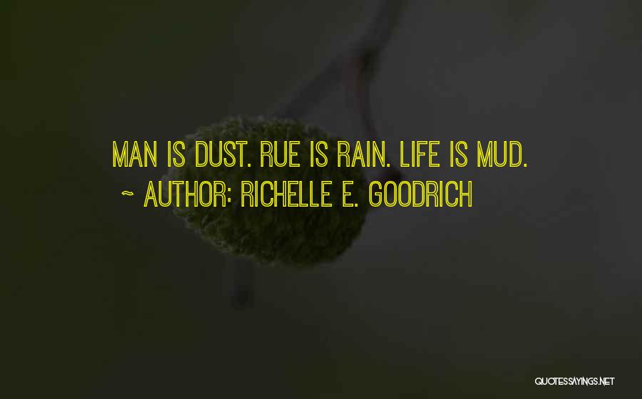Richelle E. Goodrich Quotes: Man Is Dust. Rue Is Rain. Life Is Mud.